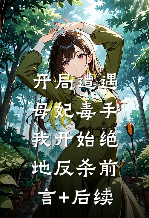 开局遭遇母妃毒手，我开始绝地反杀前言+后续