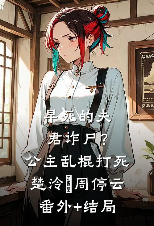 早死的夫君诈尸？公主：乱棍打死楚泠玥周停云(番外)+(结局)