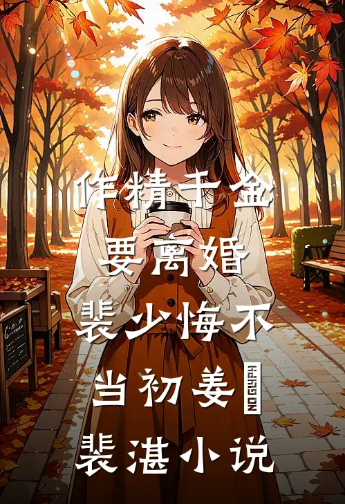 作精千金要离婚，裴少悔不当初姜婳裴湛小说