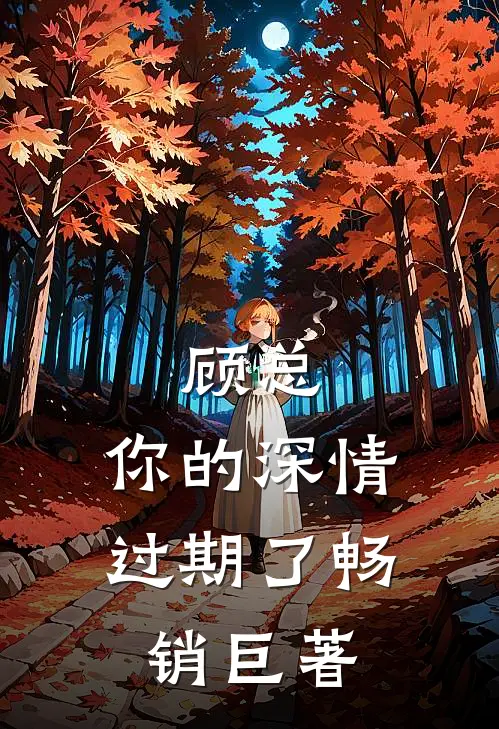 顾总，你的深情过期了畅销巨著