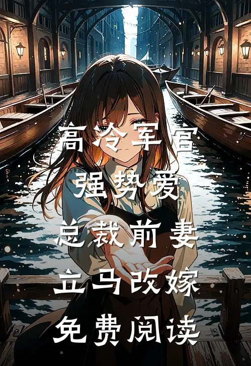 高冷军官强势爱，总裁前妻立马改嫁免费阅读