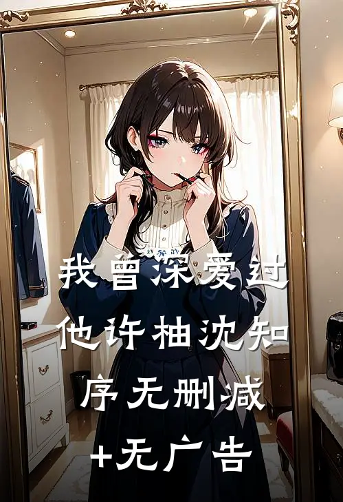 我曾深爱过他许柚沈知序无删减+无广告