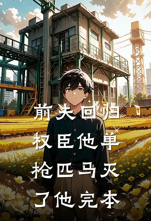 前夫回归，权臣他单枪匹马灭了他完本