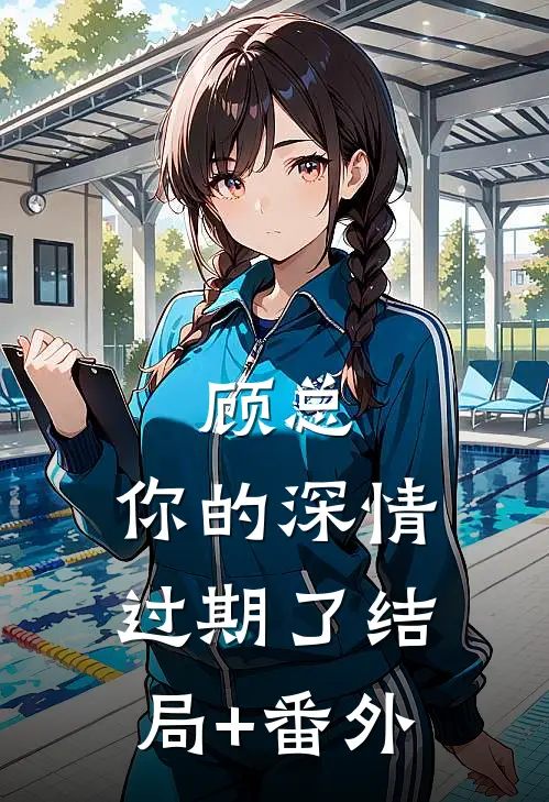 顾总，你的深情过期了结局+番外