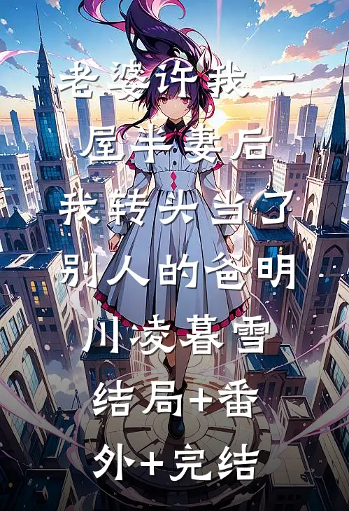 老婆许我一屋半妻后，我转头当了别人的爸明川凌暮雪结局+番外+完结