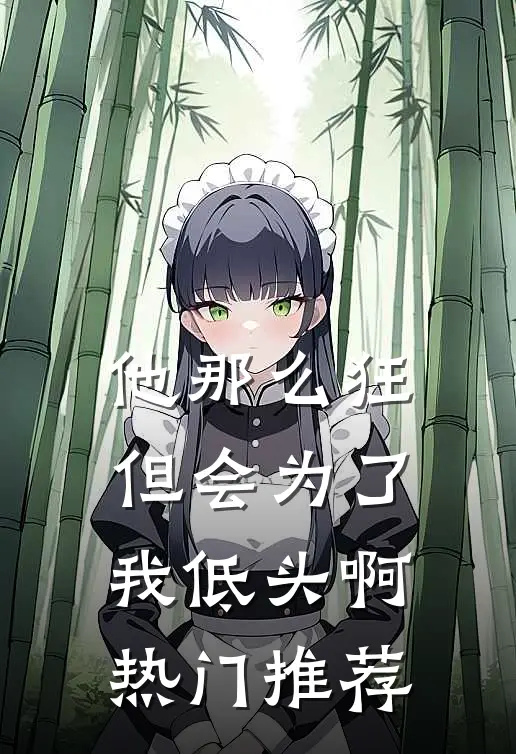他那么狂，但会为了我低头啊热门推荐