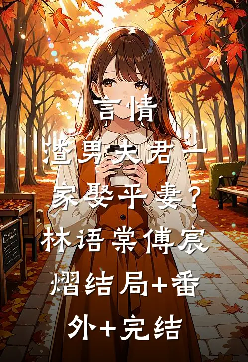 言情：渣男夫君一家娶平妻？林语棠傅宸熠:结局+番外+完结