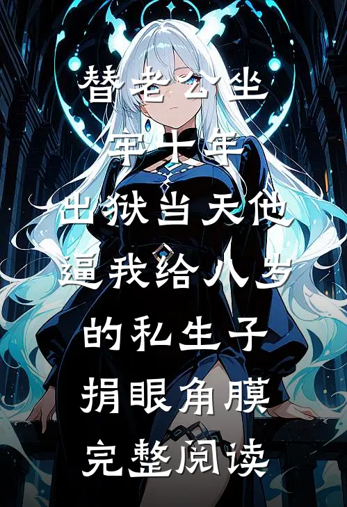 替老公坐牢十年，出狱当天他逼我给八岁的私生子捐眼角膜完整阅读