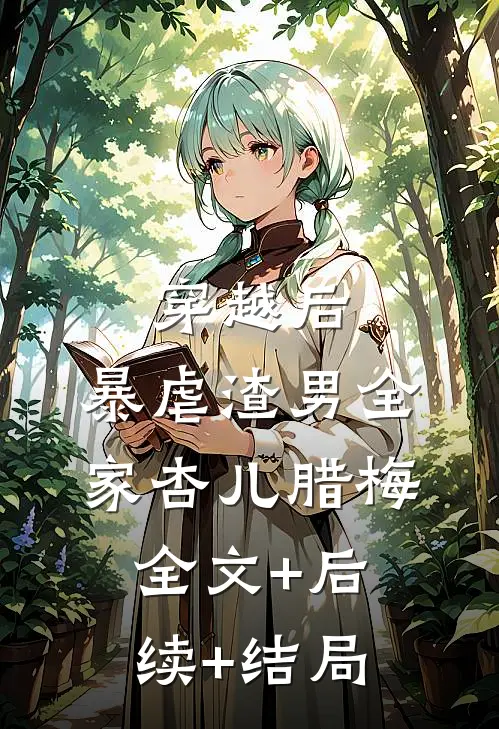 穿越后，暴虐渣男全家杏儿腊梅:全文+后续+结局