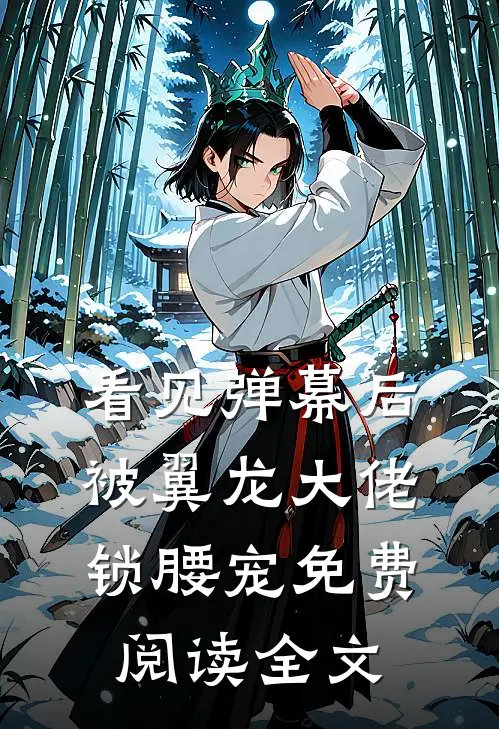 看见弹幕后，被翼龙大佬锁腰宠免费阅读全文
