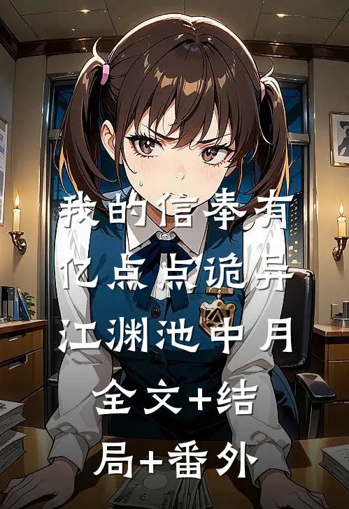 我的信奉有亿点点诡异江渊池中月全文+结局+番外
