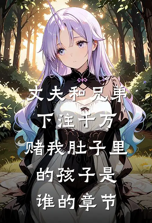 丈夫和兄弟下注千万，赌我肚子里的孩子是谁的章节