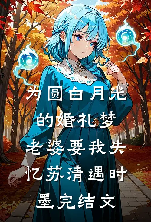 为圆白月光的婚礼梦，老婆要我失忆苏清遇时墨完结文