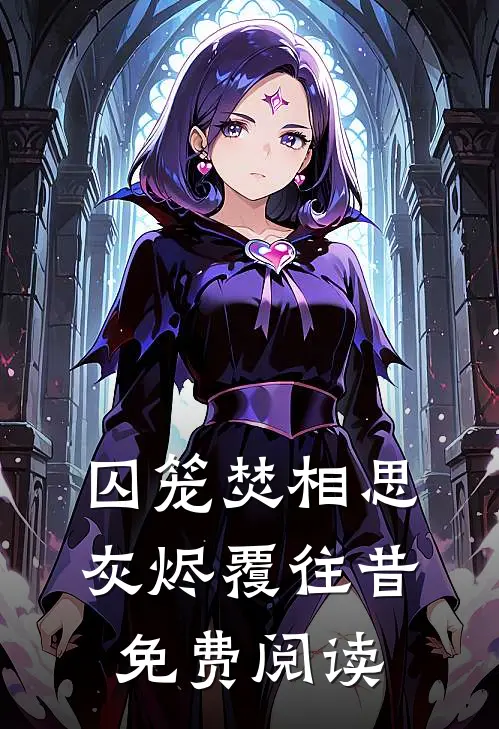 囚笼焚相思，灰烬覆往昔免费阅读