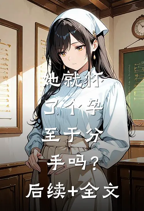她就怀了个孕，至于分手吗？后续+全文