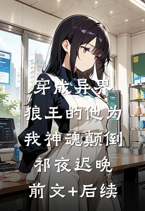 穿成异界，狼王的他为我神魂颠倒祁夜迟晚:前文+后续