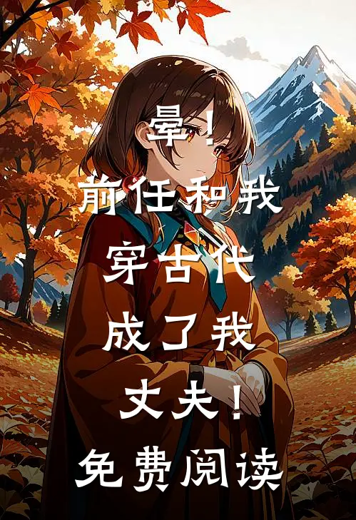 晕！前任和我穿古代，成了我丈夫！免费阅读