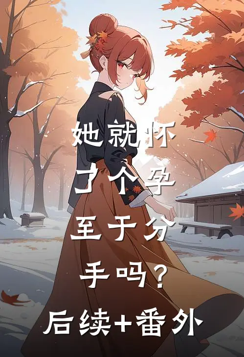 她就怀了个孕，至于分手吗？后续+番外