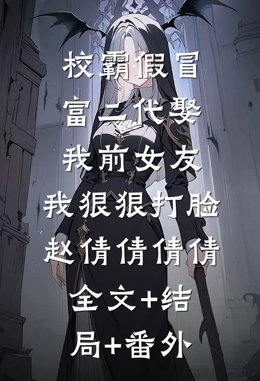 校霸假冒富二代娶我前女友，我狠狠打脸赵倩倩倩倩全文+结局+番外