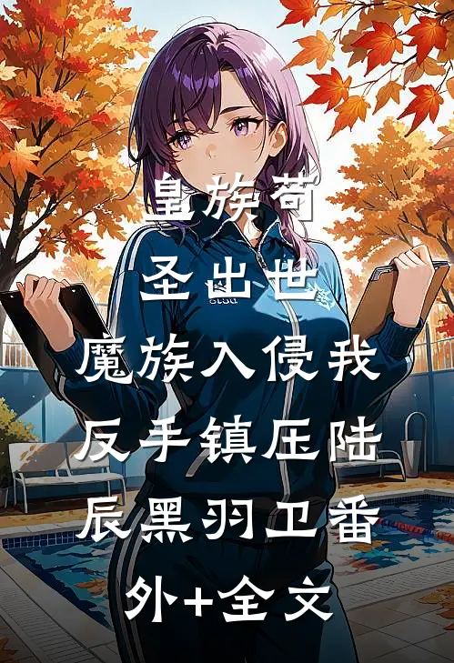 皇族苟圣出世：魔族入侵我反手镇压陆辰黑羽卫(番外)+(全文)