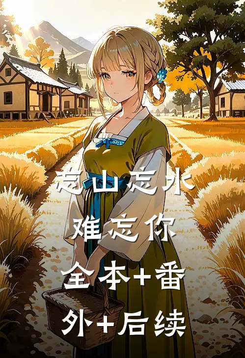 忘山忘水难忘你:全本+番外+后续