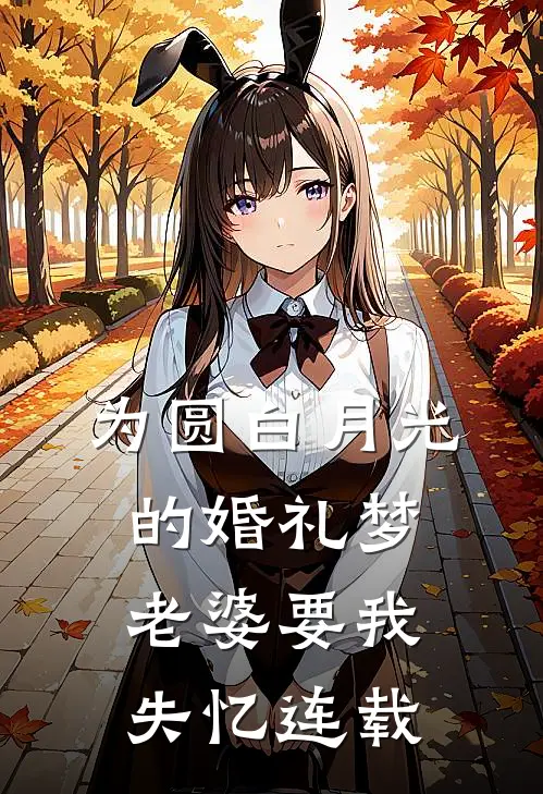 为圆白月光的婚礼梦，老婆要我失忆连载