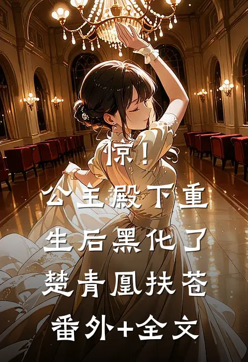 惊！公主殿下重生后黑化了楚青凰扶苍:(番外)+(全文)