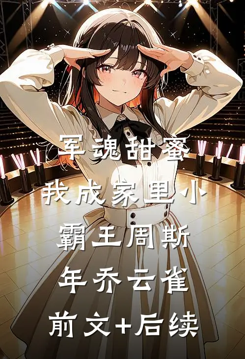 军魂甜蜜，我成家里小霸王周斯年乔云雀:前文+后续