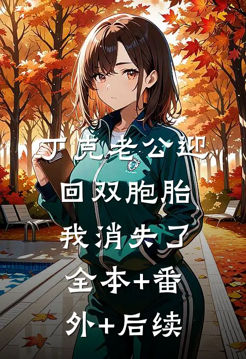 丁克老公迎回双胞胎，我消失了全本+番外+后续