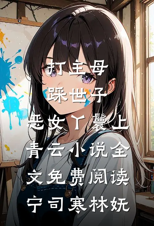 打主母，踩世子，恶女丫鬟上青云小说全文免费阅读宁司寒林妩