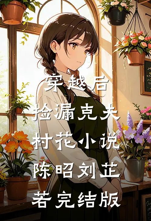 穿越后，捡漏克夫村花小说陈昭刘芷若完结版