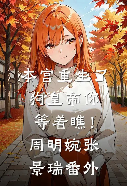 本宫重生了，狗皇帝你等着瞧！周明婉张景瑞番外