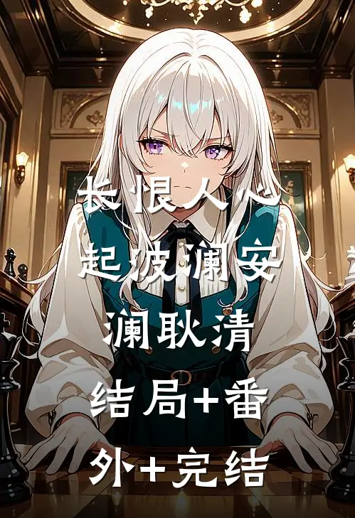 长恨人心起波澜安澜耿清:结局+番外+完结
