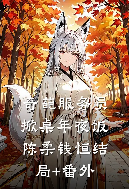 奇葩服务员掀桌年夜饭陈柔钱恒结局+番外