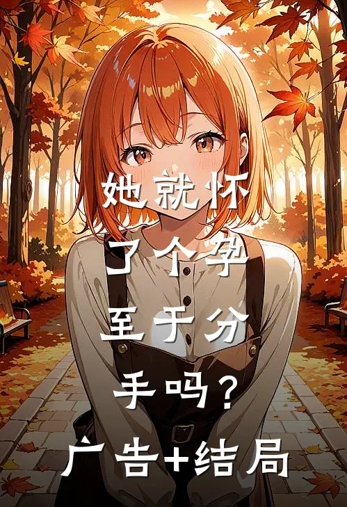 她就怀了个孕，至于分手吗？广告+结局