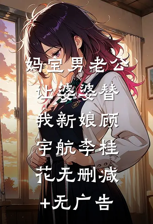 妈宝男老公让婆婆替我新娘顾宇航李桂花无删减+无广告