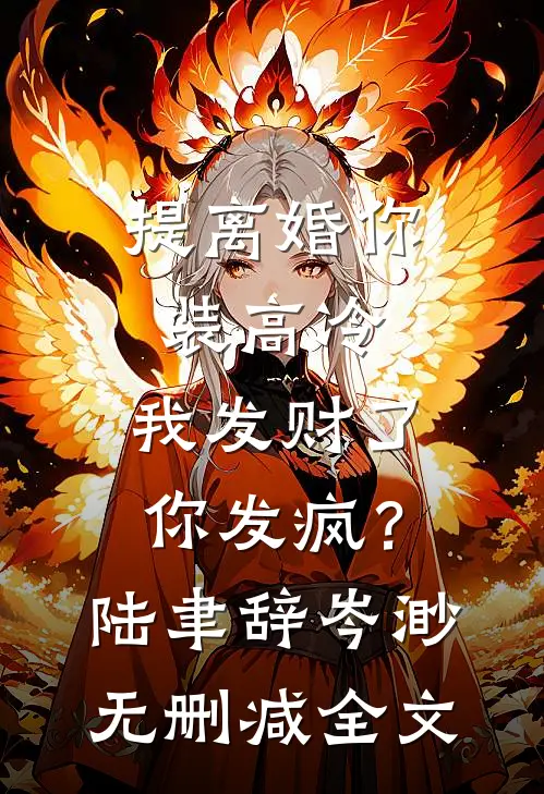 提离婚你装高冷，我发财了你发疯？陆聿辞岑渺无删减全文