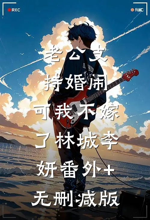 老公支持婚闹，可我不嫁了林城李妍番外+无删减版