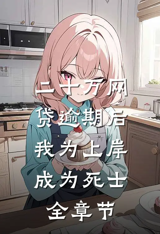 二十万网贷逾期后，我为上岸成为死士全章节