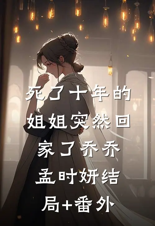 死了十年的姐姐突然回家了乔乔孟时妍结局+番外