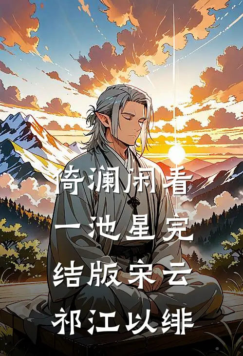 倚澜闲看一池星完结版宋云祁江以绯