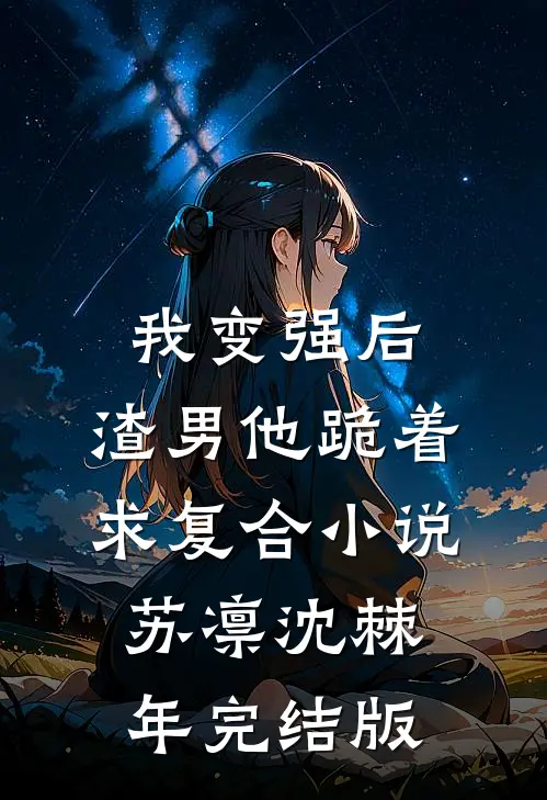 我变强后，渣男他跪着求复合小说苏凛沈棘年完结版