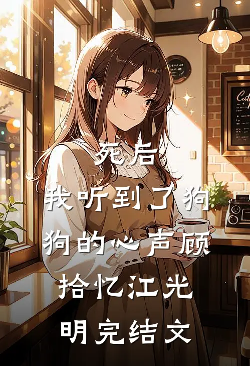 死后，我听到了狗狗的心声顾拾忆江光明完结文