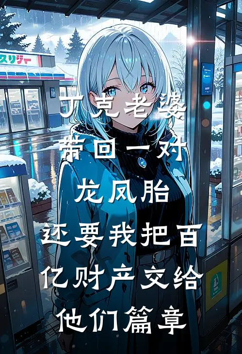 丁克老婆带回一对龙凤胎，还要我把百亿财产交给他们篇章