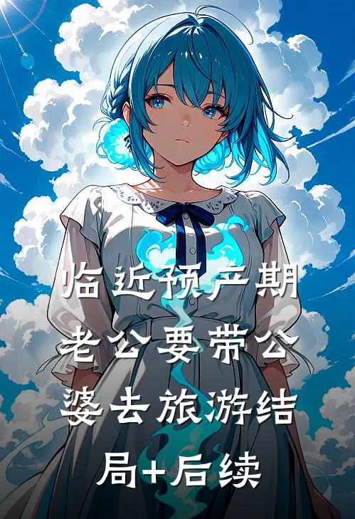 临近预产期，老公要带公婆去旅游结局+后续