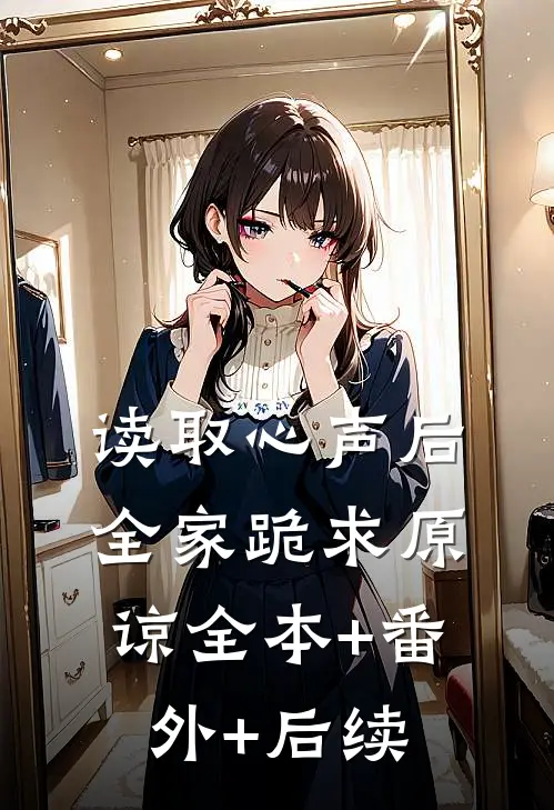 读取心声后全家跪求原谅全本+番外+后续