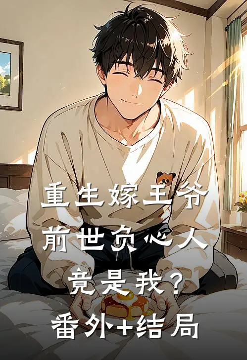 重生嫁王爷，前世负心人竟是我？:(番外)+(结局)