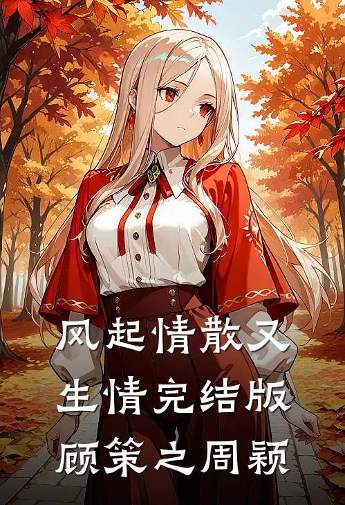 风起情散又生情完结版顾策之周颖