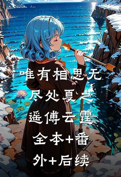 唯有相思无尽处夏之遥傅云霆全本+番外+后续