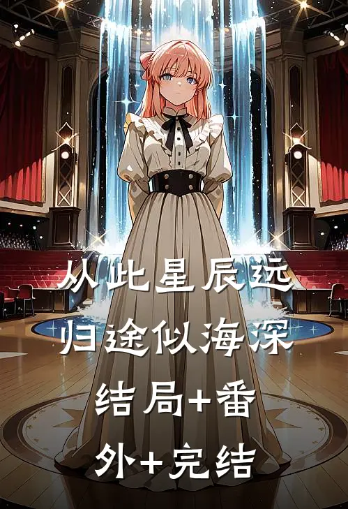 从此星辰远，归途似海深:结局+番外+完结